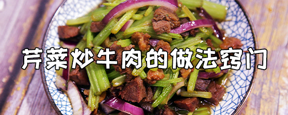 芹菜炒牛肉怎么炒好吃又嫩 芹菜炒牛肉的做法窍门