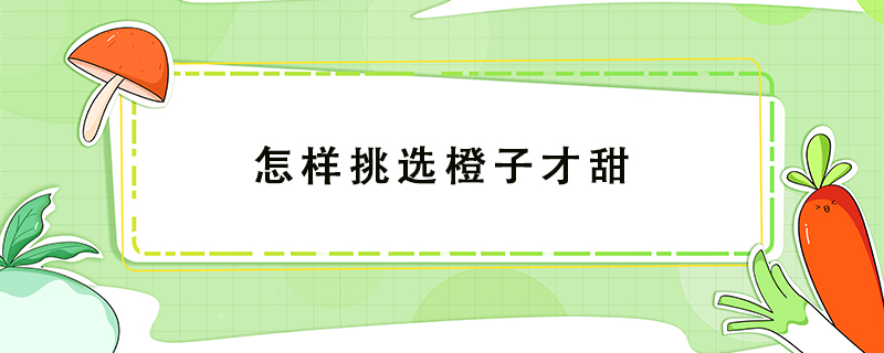 怎样挑选橙子才甜 挑选甜橙子的小秘诀