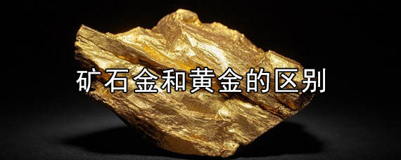 矿石金和黄金有什么区别?矿石金和黄金怎么区别