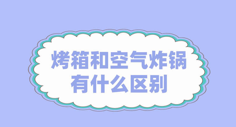 烤箱和空气炸锅的区别 哪个更实用